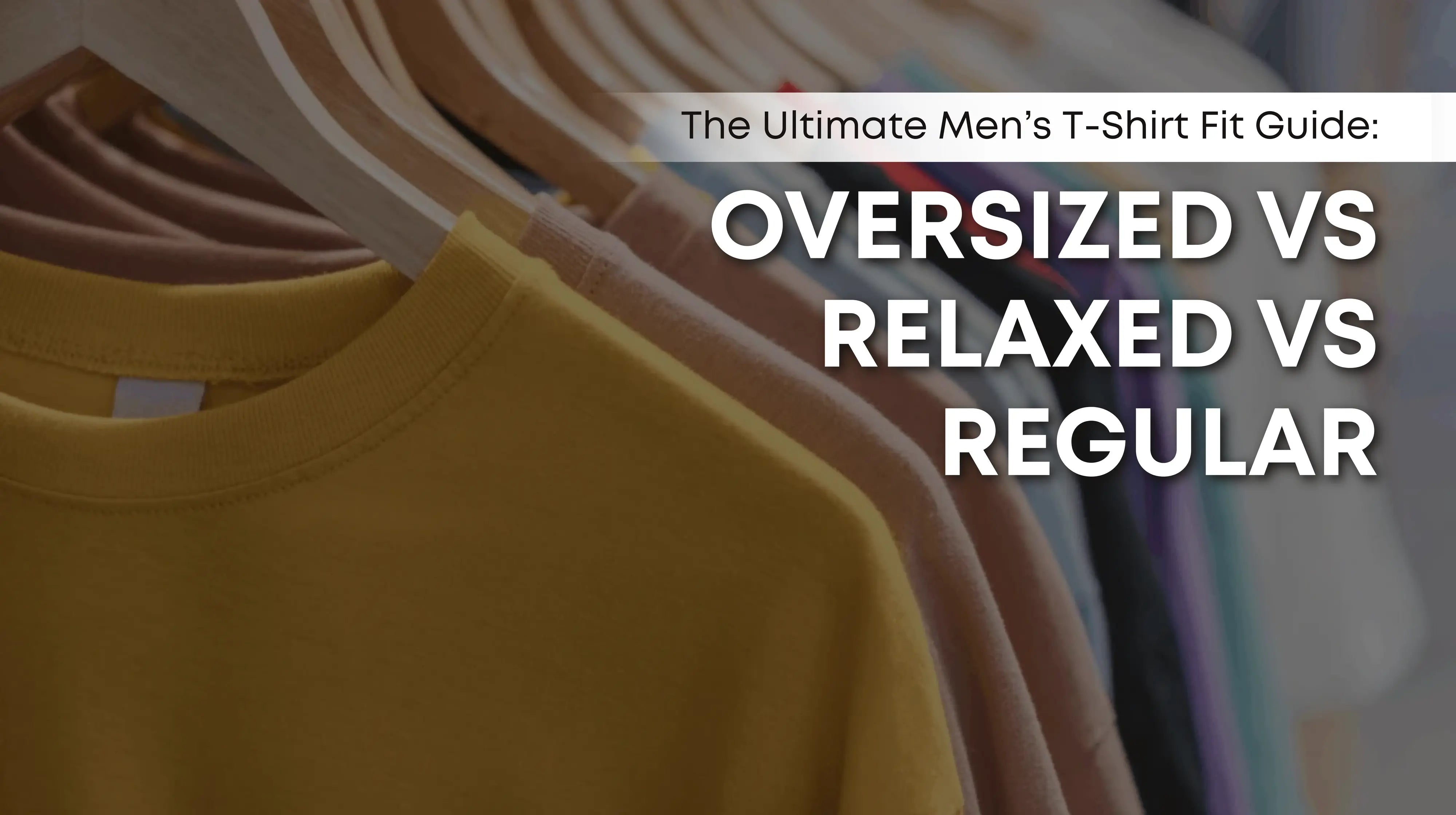 Relaxed Fit vs Oversized T-Shirts vs Regular Fit: Complete Difference Guide (2026)